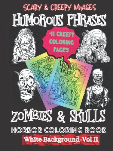 Zombies & Skulls |Volume II| Horror Coloring Pages with White Background | Creepy Images Paired with Humorous Phrases: A great gift for adults, teenagers, older adults, boys and girls.