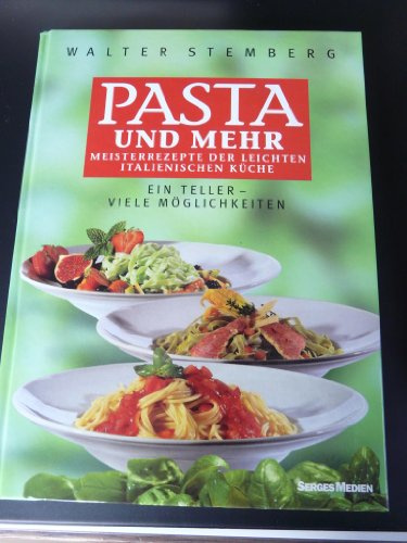 Pasta und mehr. Meisterrezepte aus der Leichten Italienischen Küche. Ein Teller - viele Möglichkeiten