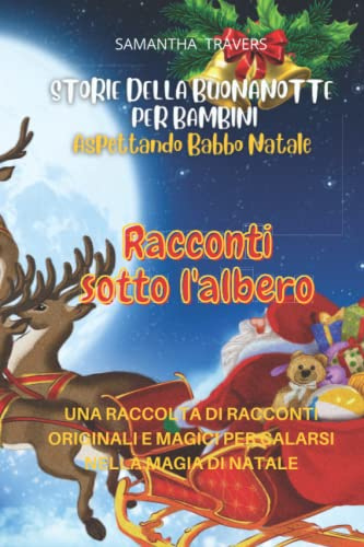 STORIE DELLA BUONANOTTE PER BAMBINI ASPETTANDO BABBO NATALE- RACCONTI SOTTO L’ALBERO: UNA RACCOLTA DI RACCONTI ORIGINALI E MAGICI PER CALARSI NELLA MAGIA DI NATALE