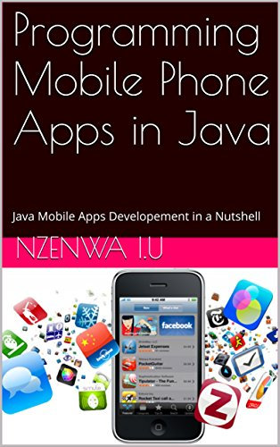 Programming Mobile Phone Apps in Java: Java Mobile Apps Developement in a Nutshell