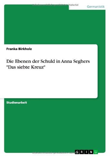 Die Ebenen Der Schuld in Anna Seghers Das Siebte Kreuz by Franka Birkholz (2013-11-28)