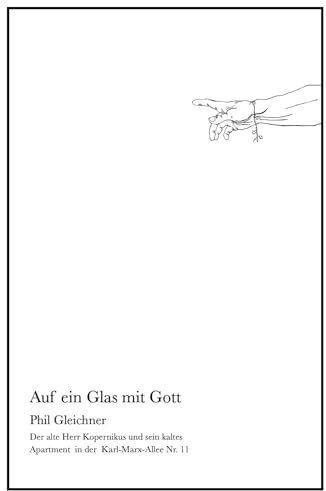 Auf ein Glas mit Gott : Der alte Herr Kopernikus und sein kaltes Apartment in der Karl-Marx-Allee Nummer 11