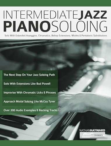 Intermediate Jazz Piano Soloing: Solo With Extended Arpeggios, Chromatics, Bebop Extensions, Modes & Pentatonic Substitutions (Learn how to play piano) (English Edition)