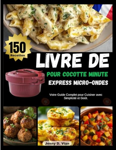 LIVRE DE RECETTES POUR COCOTTE MINUTE EXPRESS MICRO-ONDES: Votre Guide Complet pour Cuisiner avec Simplicité et Goût.