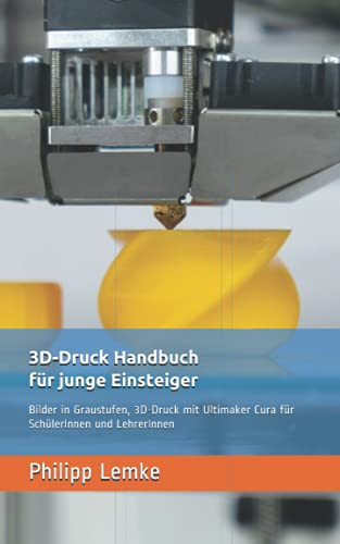 3D-Druck Handbuch für junge Einsteiger - Bilder in Graustufen: 3D-Druck mit Ultimaker Cura für SchülerInnen und LehrerInnen