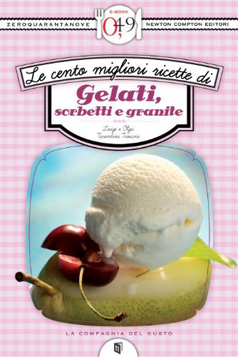 Le cento migliori ricette di gelati, sorbetti e granite (eNewton Zeroquarantanove)