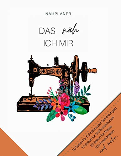 Nähplaner - Das näh ich mir: Der ultimative Schneider-Planer mit Seiten für Nähprojekte, Projektplanung, Masse, Schnittmuster- und Stoffsammlungen, ... Wunschliste und Notizen (Schneider-Geschenk)