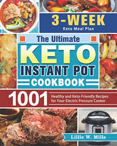 The Ultimate Keto Instant Pot Cookbook: 1001 Healthy and Keto-Friendly Recipes for Your Electric Pressure Cooker. (3-Week Keto Meal Plan)