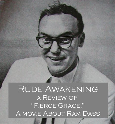 Rude Awakening - A Review of Fierce Grace, A Movie About Ram Dass