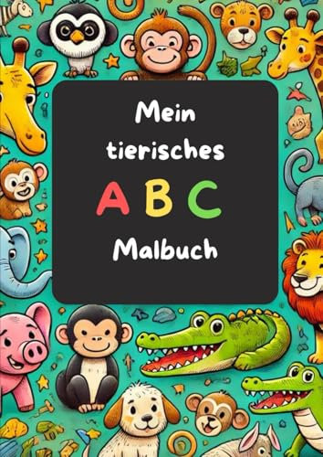 Mein tierisches ABC Malbuch: Spielerisches Lernen des ABC's und der Tiernamen -Malbuch für Kinder ab 4 Jahren