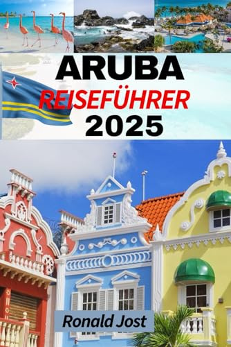 Aruba Reiseführer: Ihr ultimativer Leitfaden für Aruba (Vollfarbdruck): Erkunden Sie atemberaubende Strände, reiche Kultur, aufregende Abenteuer und verborgene Edelsteine im Herzen der Karibik!