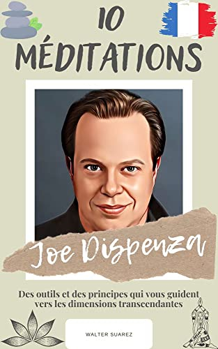Joe Dispenza : 10 Méditations: Des outils et des principes qui vous guident vers les dimensions transcendantes (French Edition)