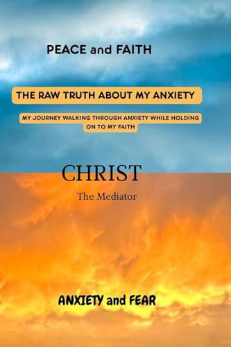 THE RAW TRUTH ABOUT MY ANXIETY: MY JOURNEY WALKING THROUGH ANXIETY WHILE HOLDING ON TO MY FAITH