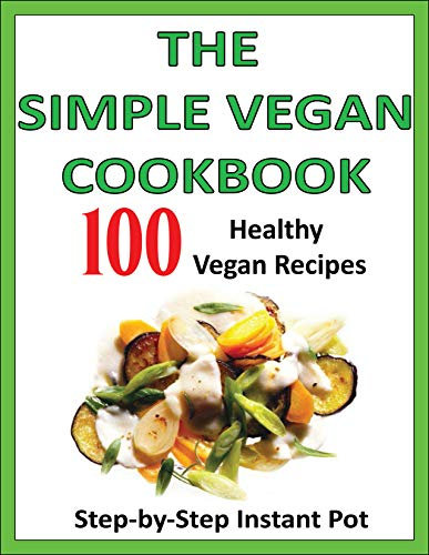 The Simple Vegan Cookbook: A collection of 100 Healty Vegan Recipes with photos ( breakfasts, salads, soups, main dishes, snacks, sauces, preparations, ... drinks...) for Gathering (English Edition)