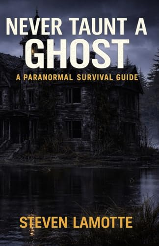 Never Taunt a Ghost: A Paranormal Survival Guide