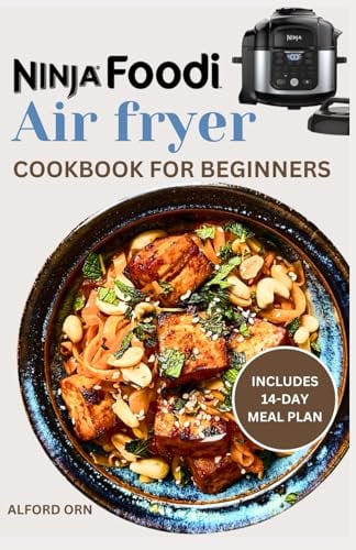 NINJA FOODI AIR FRYER COOKBOOK FOR BEGINNERS: Complete Air Fryer Cooking Guide with Delicious Recipes and Meal Plan for Healthy Living