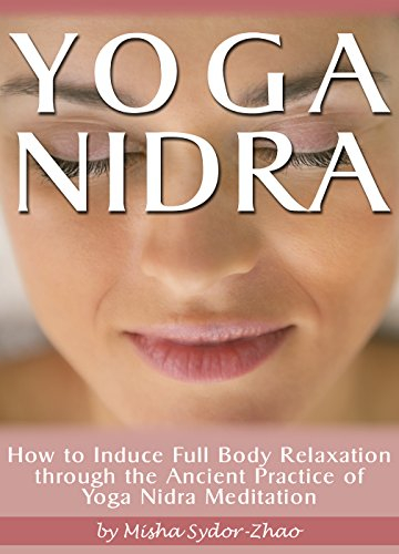 Yoga Nidra: How to Induce Full Body Relaxation through the Ancient Practice of Yoga Nidra Meditation (English Edition)