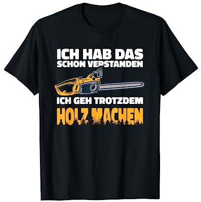 Ich geh trotzdem Holz machen Holzfäller, Waldarbeit Sprüche T-Shirt
