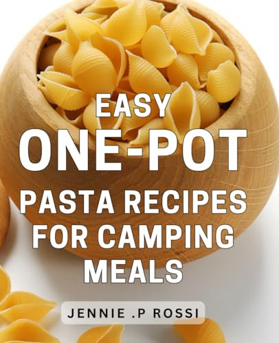 Easy One-Pot Pasta Recipes For Camping Meals: Simplify Outdoor Cooking with Quick and Flavorful One-Pot Noodle Dishes.