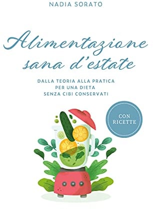 Alimentazione sana d'estate. Dalla teoria alla pratica per una dieta senza cibi conservati