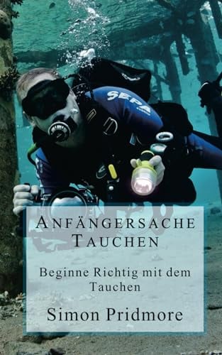 Anfängersache Tauchen: Beginne Richtig mit dem Tauchen (Buchreihe Tauchen)