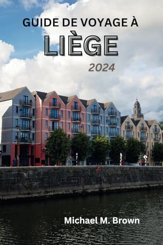 GUIDE DE VOYAGE À LIÈGE 2024: Dévoiler l'histoire, la beauté naturelle, s'immerger dans la culture et s'adonner aux délices gastronomiques
