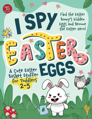 I Spy Easter Eggs: Find the Easter Bunny's Hidden Eggs and Become the Easter Hero! A Cute Easter Basket Stuffer for Toddlers 2-5