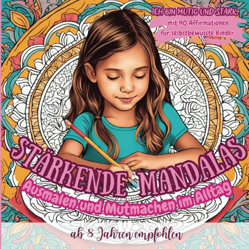 Stärkende Mandalas: Ausmalen und Mutmachen mit Affirmationen im Familienalltag