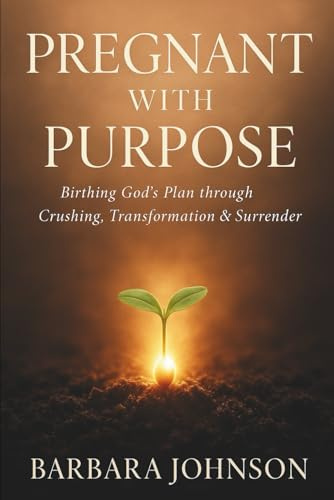 Pregnant with Purpose: Birthing God's Plan through Crushing, Transformation & Surrender