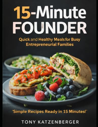 The 15-Minute Founder: High-Performance Meals for Busy Entrepreneurial Families