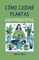Cómo Cuidar Plantas: Consejos prácticos para el cultivo y el bienestar de tus plantas en casa y jardín