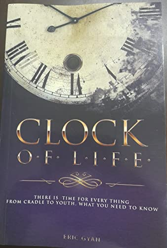 CLOCK OF LIFE: THERE IS TIME FOR EVERYTHING- FROM CRADLE TO YOUTH, WHAT YOU NEED TO KNOW