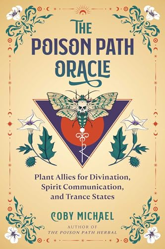 The Poison Path Oracle: Plant Allies for Divination, Spirit Communication, and Trance States