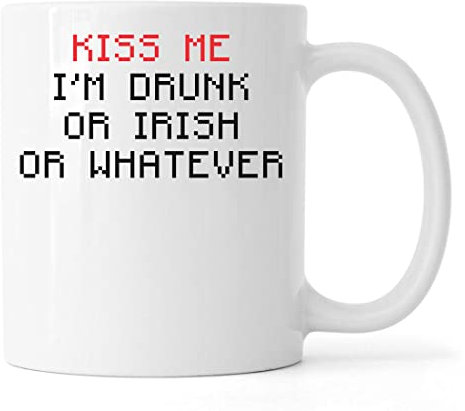 Kiss Me I Am Drunk Or Irish Or Whatever Keramik Tee Kaffeebecher Weiß
