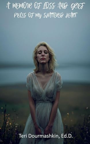 A Memoir of Loss and Grief: Pieces of My Shattered Heart