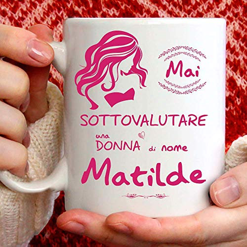 Tazza Matilde divertente. Adatta per colazione, the, tisana, caffè, cappuccino. Gadget tazza personalizzata: Mai sottovalutare una donna di nomeMatilde. Anche come idea regalo originale e simpatica