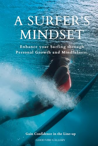 A Surfers Mindset: Enhance your Surfing through Personal Growth and Mindfulness.