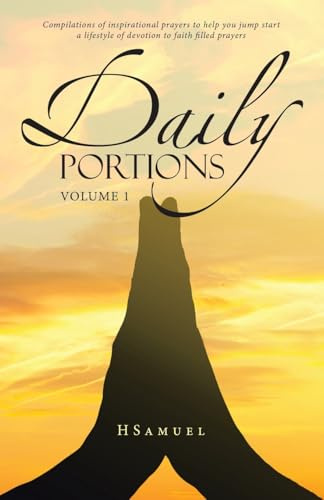 Daily Portions: Compilations of inspirational prayers to help you jump start a lifestyle of devotion to faith filled prayers