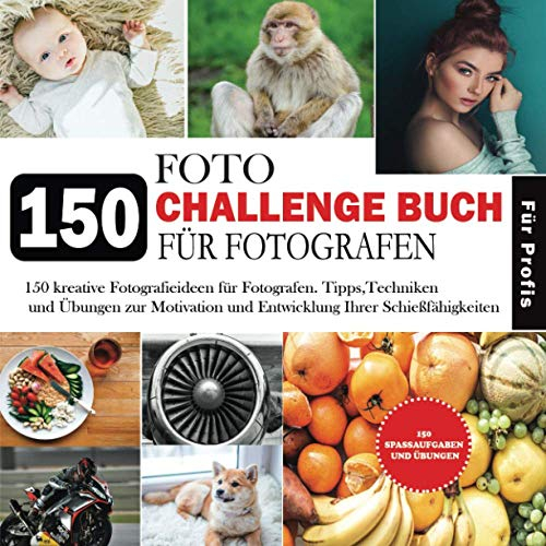 150 Foto Challenge Buch Für Fotografen: 150 Kreative Fotografie übungen, Aufgaben und Ideen für Fotografen. Tricks und Techniken, um Ihre Fähigkeiten ... Mit zusätzlichen Kameraeinstellungen.