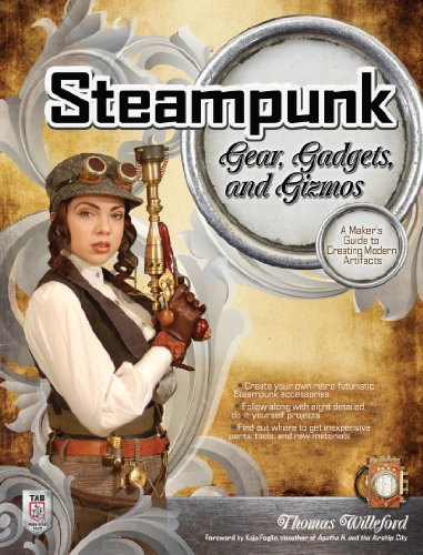 Steampunk Gear, Gadgets, and Gizmos: A Maker's Guide to Creating Modern Artifacts (English Edition)