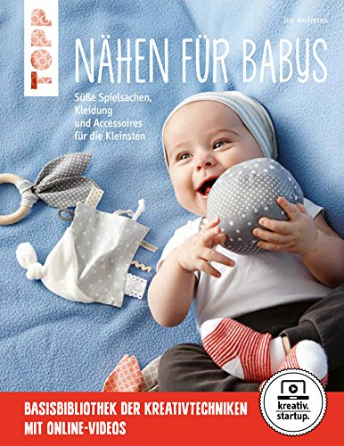 Nähen für Babys: Süße Spielsachen, Kleidung und Accessoires für die Kleinsten. Mit Online-Videos (kreativ.startup.)