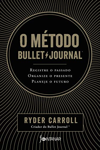 O método Bullet Journal: Registre o passado, organize o presente, planeje o futuro (Portuguese Edition)