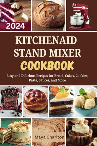 KitchenAid Stand Mixer Cookbook 2024: Easy and Delicious Recipes for Bread, Cakes, Cookies, Pasta, Sauces, and More