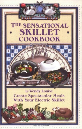 The Sensational Skillet Cookbook: Create Spectacular Meals with Your Electric Skillet by Wendy Louise (2005-12-01)