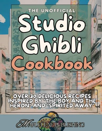 Studio Ghibli: The Unofficial Cookbook: Over 30 Recipes Inspired by The boy and the Heron and Spirited Away (Media Related Meals)