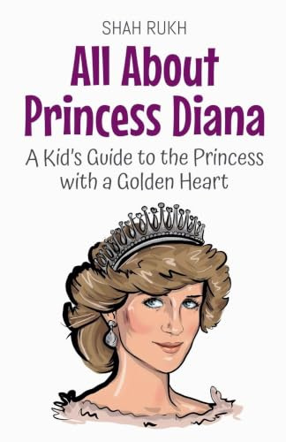 All About Princess Diana: A Kid's Guide to the Princess with a Golden Heart (Knowledge Books for Kids, Band 70)