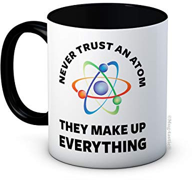 Never Trust an Atom They Make Up Everything - Science Chemistry Physics -Ceramic Coffee Mug