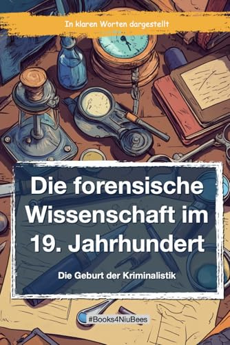 Die forensische Wissenschaft im 19. Jahrhundert: Die Geburt der Forensik (Books4NiuBees)