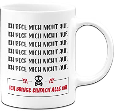 Tassenbrennerei Original - Tasse mit Spruch Ich reg mich nicht auf Ich bring einfach alle um - Kaffeetasse lustig Geschenk für Kollegin - Bürotasse (Weiß)