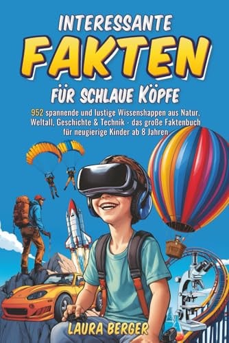 Interessante Fakten für schlaue Köpfe: 952 spannende und lustige Wissenshappen aus Natur, Weltall, Geschichte & Technik - das große Faktenbuch für neugierige Kinder ab 8 Jahren
